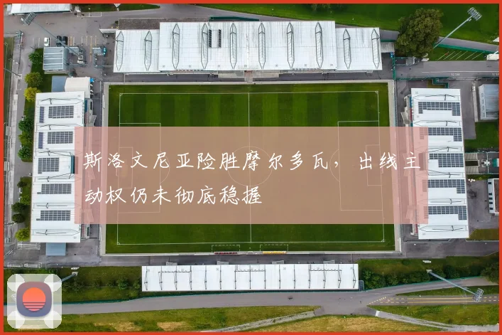 斯洛文尼亚险胜摩尔多瓦，出线主动权仍未彻底