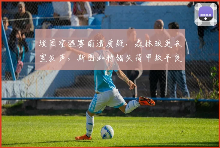 埃因霍温赛前遭质疑，森林狼更衣室发声，斯图加